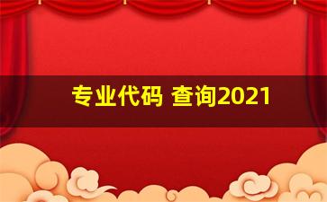 专业代码 查询2021